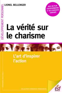 La vérité sur le charisme - Lart dinspirer laction