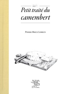 Petit traité du camembert - Prix du livre gourmand Figaro 2017 : prix du terroir