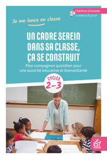Un cadre serein dans sa classe, ça se construit - Mon compagnon quotidien pour une autorité éducative et bienveillante