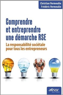Comprendre et entreprendre une démarche RSE - La responsabilité sociétale pour tous les entrepreneurs