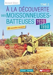 À la découverte des moissonneuses-batteuses 1920-1990 - Tome 2