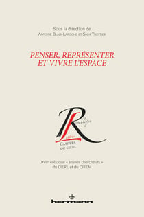 Penser, représenter et vivre l'espace - XVIIe colloque «Jeunes chercheurs» du CIERL et du CIREM