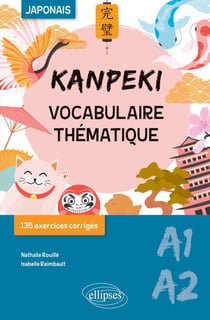 Kanpeki. Vocabulaire thématique japonais avec exercices et jeux corrigés. A1-A2