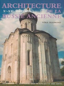 Architecture de la Russie ancienne, Volume 1 - Xe -XVe siècle