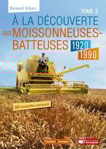 A la découverte des moissonneuses batteuses 1920-1990 tome 3