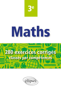 Maths 3e - 280 exercices corrigés classés par compétences - Avec sujets de Brevet
