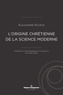 L'origine chrétienne de la science moderne - Précédé de "Mathématiques et Incarnation"