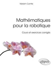 Mathématiques pour la robotique - Cours et exercices corrigés