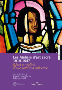 Les Ateliers d'art sacré, 1919-1947 - Rêves et réalités d'une ambition collective