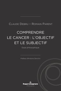 Comprendre le cancer: l'objectif et le subjectif - Essai philosophique