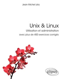 Unix & Linux - Utilisation et administration - avec plus de 400 exercices corrigés