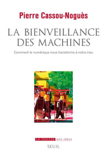 La Bienveillance des machines - Comment le numérique nous transforme à notre insu