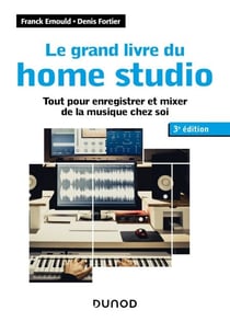 Le grand livre du home studio - 3e éd. - Tout pour enregistrer et mixer de la musique chez soi