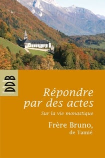 Répondre par des actes - Sur la vie monastique