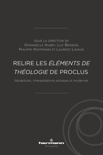 Relire les Éléments de théologie de Proclus - Réceptions, interprétations antiques et modernes
