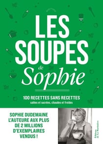 Les Soupes de Sophie - 100 recettes sans recettes