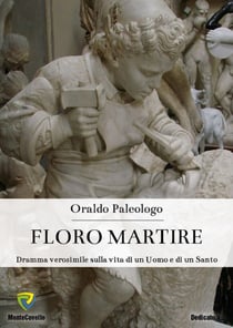 FLORO MARTIRE - Dramma verosimile sulla vita di un Uomo e di un Santo