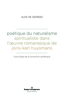 Poétique du naturalisme spiritualiste dans l'œuvre romanesque de Joris-Karl Huysmans - Une trilogie de la conversion esthétique