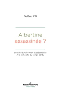 Albertine assassinée ? - Enquête sur une mort suspecte dans À la recherche du temps perdu