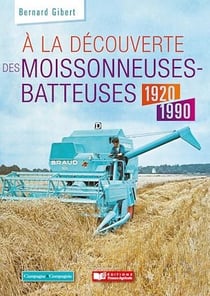 À la découverte des moissonneuses-batteuses 1920-2000