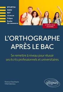 L'orthographe après le bac - Se remettre à niveau pour réussir les écrits professionnels et universitaires en premier cycle (Licences, BTS-BTSA, Prépas, DEUST, Ecoles, DAEU)