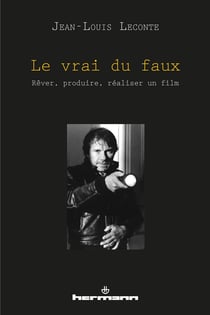 Le vrai du faux - Rêver, produire, réaliser un film