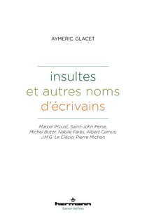 Insultes et autres noms d'écrivains - Marcel Proust, Saint-John Perse, Michel Butor, Nabile Farès, Albert Camus, J.M.G. Le Clézio, Pierre Michon