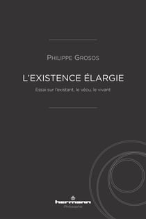 L'existence élargie - Essai sur l'existant, le vécu, le vivant