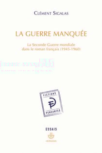 La Guerre manquée - La Seconde Guerre mondiale dans le roman français (1945-1960)