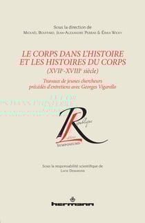 Le corps dans l'histoire et les histoires du corps (XVIIe-XVIIIe siècle) - Travaux de jeunes chercheurs précédés d'entretiens avec Georges Vigarello