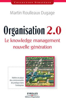 Organisation 2.0 - Le knowledge management nouvelle génération - Mettre en place des communautés de pratique dans l'entreprise