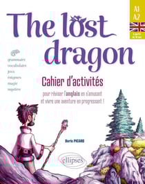 The lost dragon. Cahier d'activités - pour réviser l'anglais en s'amusant et vivre une aventure en progressant ! débutant-faux débutant