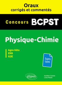 Oraux corrigés et commentés Physique-chimie BCPST - Concours Agro-Véto, ENS, G2E