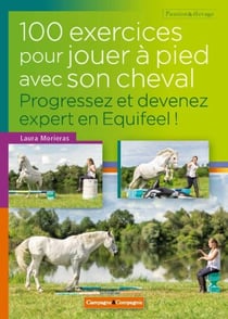 100 exercices pour jouer à pied avec son cheval - Progressez et devenez expert en Equifeel !
