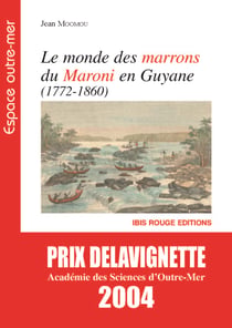 Le monde des Marrons du Maroni en Guyane (1772-1860)