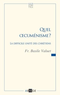 Quel oecuménisme ? - La difficile unité des chrétiens