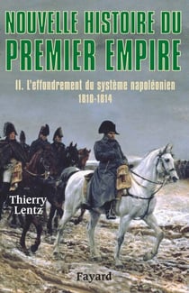 Nouvelle histoire du Premier Empire, tome 2 - L'effondrement du système napoléonien (1810-1814)
