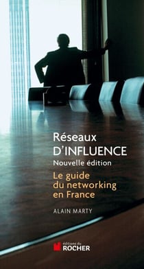 Réseaux d'influence - Le guide du networking en France