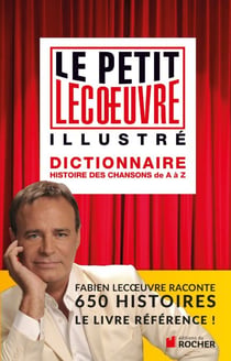 Le petit Lecoeuvre illustré - Dictionnaire. Histoire des chansons de A à Z