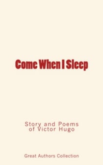 Come When I Sleep - Story and Poems of Victor Hugo