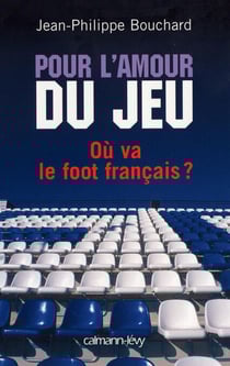 Pour l'amour du jeu - Où va le foot français ?