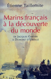 Marins français à la découverte du monde - De Jacques Cartier à Dumont d'Urville