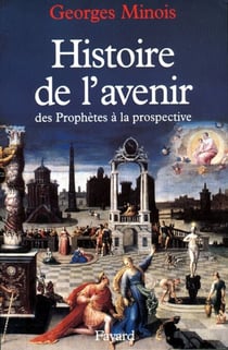 Histoire de l'avenir - Des prophètes à la prospective