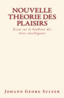 Nouvelle theorie des plaisirs - Essai sur le bonheur des êtres intelligents