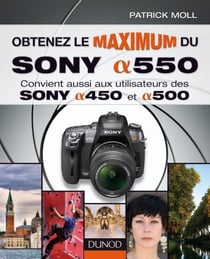 Obtenez le maximum du Sony alpha 550 - Convient aussi aux utilisateurs des Sony alpha 450 et 500