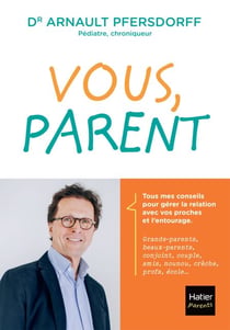 Vous, parent - Toutes les réponses aux questions que se posent les jeunes parents