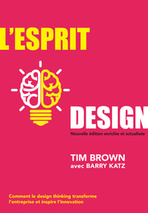 L'Esprit design, Nouvelle édition enrichie et actualisée - Comment le design thinking transforme l'entreprise et inspire l'innovation