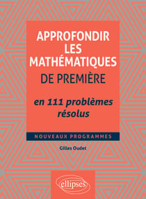 Approfondir les mathématiques de Première en 111 problèmes résolus