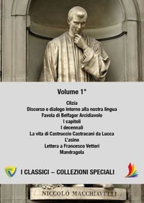 MACHIAVELLI - VOLUME 1° - Clizia- Discorso o dialogo intorno alla nostra lingua- Favola di Belfagor Arcidiavolo- I capitoli- I decennali- La vita di Castruccio Castracani da Lucca- L’asino- Lettera a Francesco Vettori -Mandragola