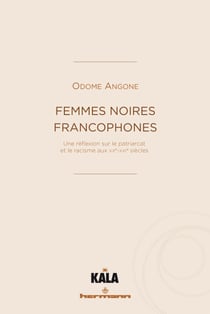 Femmes noires francophones - Une réflexion sur le patriarcat et le racisme aux XXe-XXIe siècles